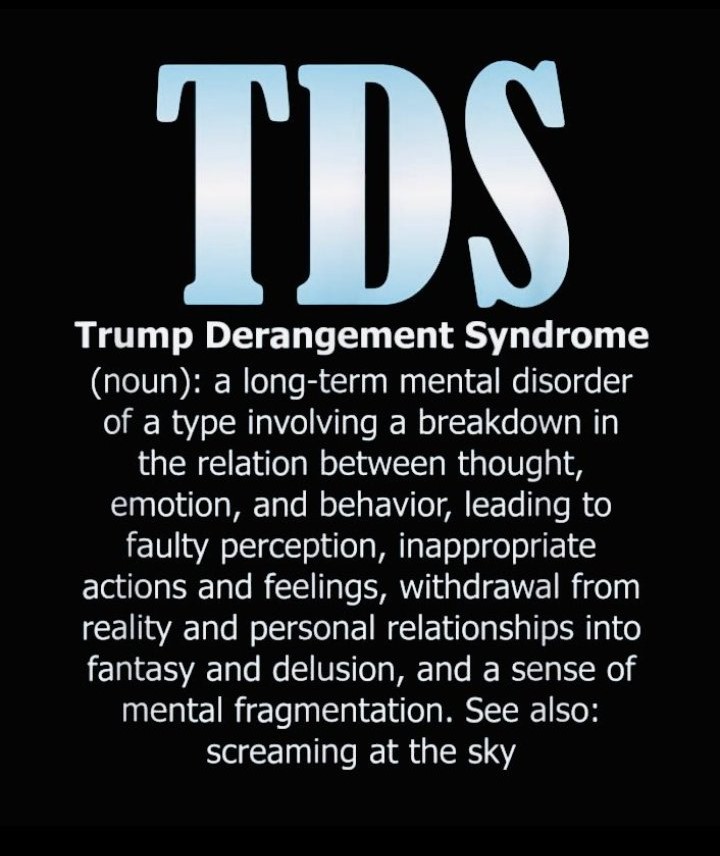 Trump Derangement Syndrome: a long-term mental disorder of a type involving a breakdown in the relation between thought, emotion, and behavior, leading to faulty perception, inappropriate actions and feelings, withdrawal from reality and personal relationships into fantasy and delusion, and a sense of mental fragmentation. See also: screaming at the sky.